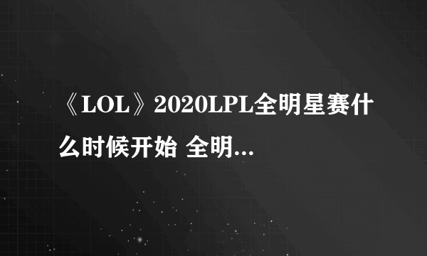 《LOL》2020LPL全明星赛什么时候开始 全明星开启时间一览