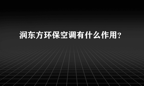 润东方环保空调有什么作用？