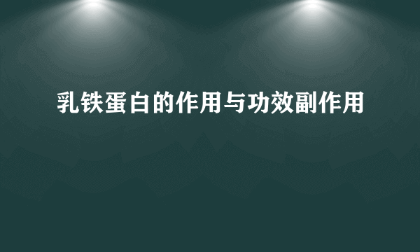 乳铁蛋白的作用与功效副作用