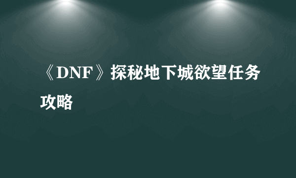 《DNF》探秘地下城欲望任务攻略