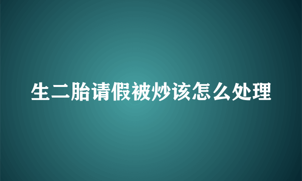 生二胎请假被炒该怎么处理