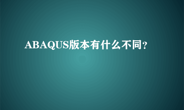 ABAQUS版本有什么不同？