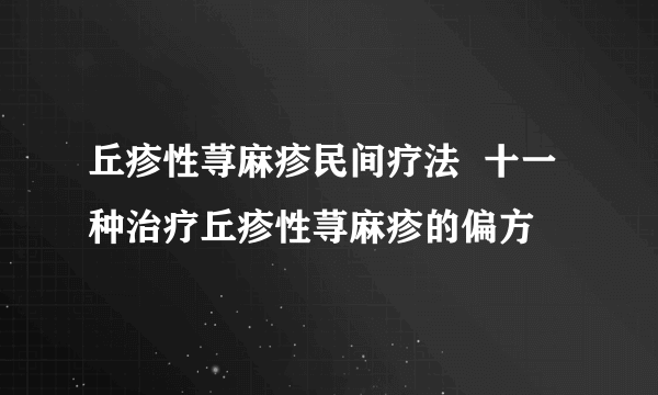 丘疹性荨麻疹民间疗法  十一种治疗丘疹性荨麻疹的偏方