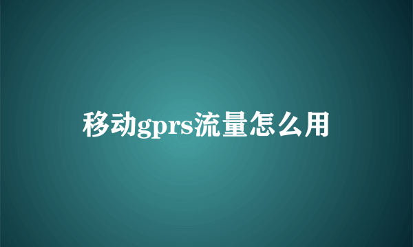 移动gprs流量怎么用