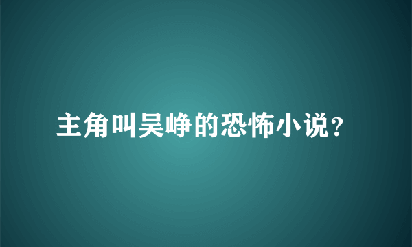 主角叫吴峥的恐怖小说？