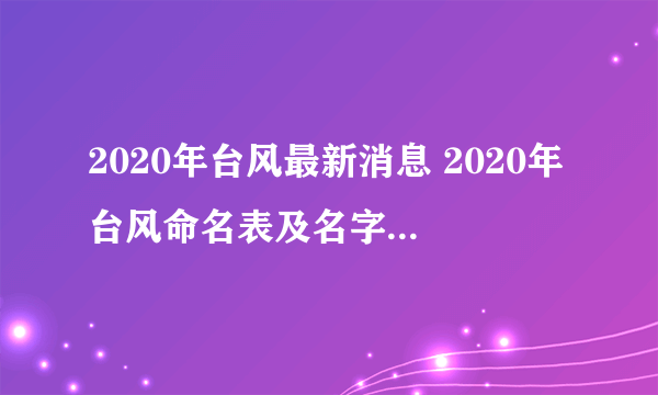 2020年台风最新消息 2020年台风命名表及名字含义是什么