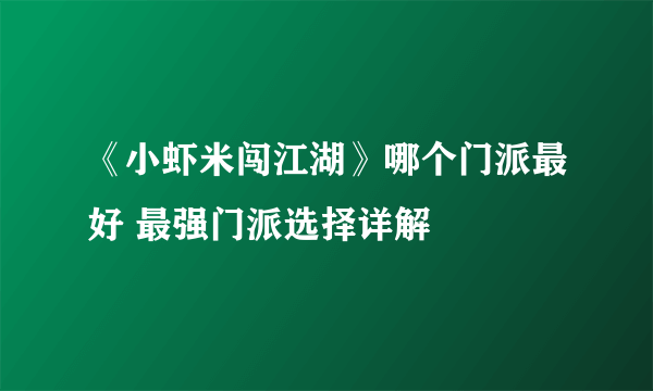 《小虾米闯江湖》哪个门派最好 最强门派选择详解