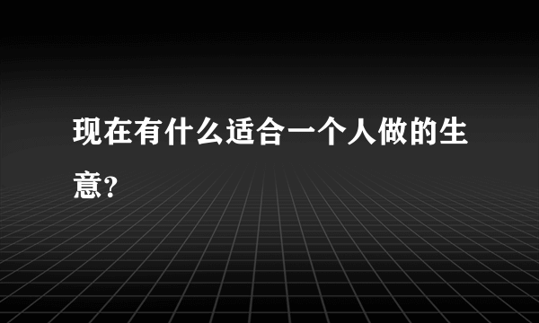 现在有什么适合一个人做的生意？