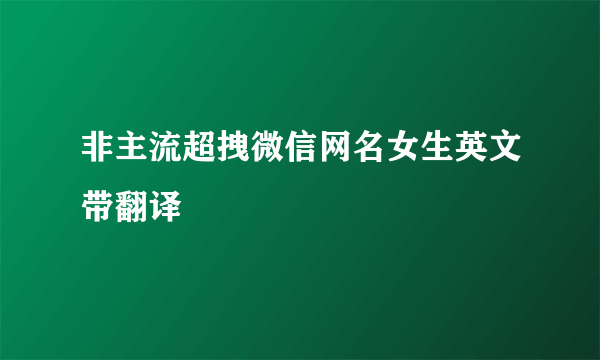 非主流超拽微信网名女生英文带翻译