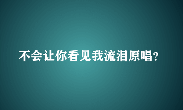 不会让你看见我流泪原唱？