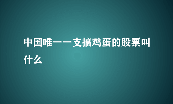 中国唯一一支搞鸡蛋的股票叫什么