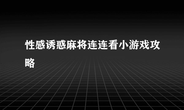 性感诱惑麻将连连看小游戏攻略