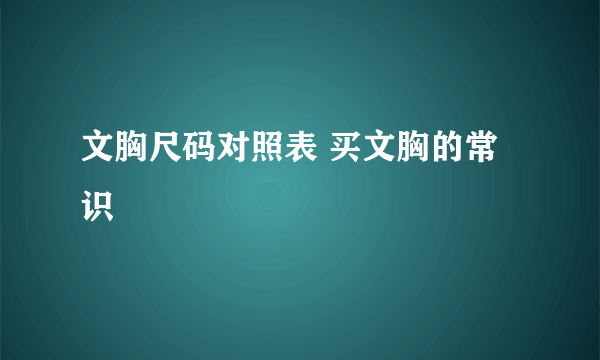 文胸尺码对照表 买文胸的常识