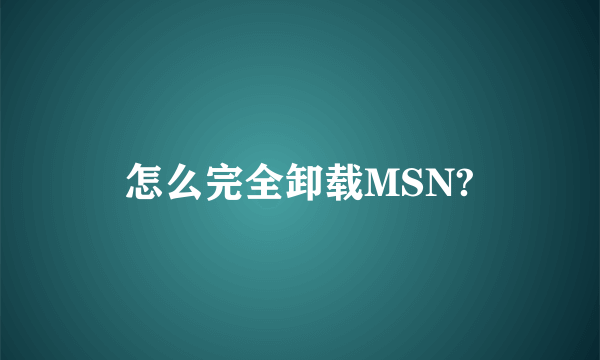 怎么完全卸载MSN?