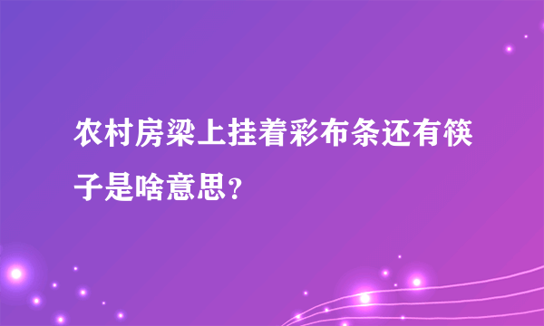 农村房梁上挂着彩布条还有筷子是啥意思？