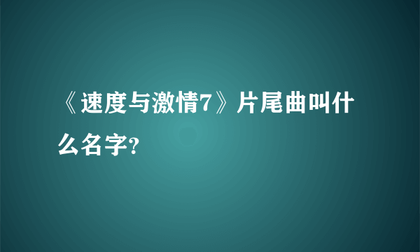 《速度与激情7》片尾曲叫什么名字？