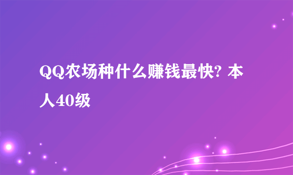 QQ农场种什么赚钱最快? 本人40级