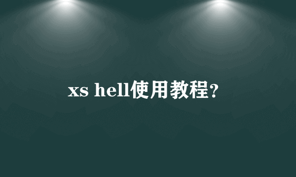 xs hell使用教程？