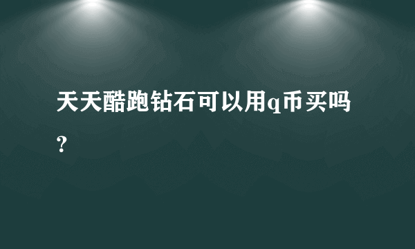 天天酷跑钻石可以用q币买吗？