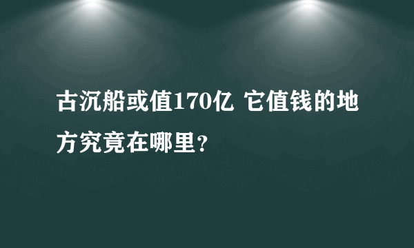 古沉船或值170亿 它值钱的地方究竟在哪里？