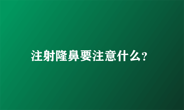 注射隆鼻要注意什么？