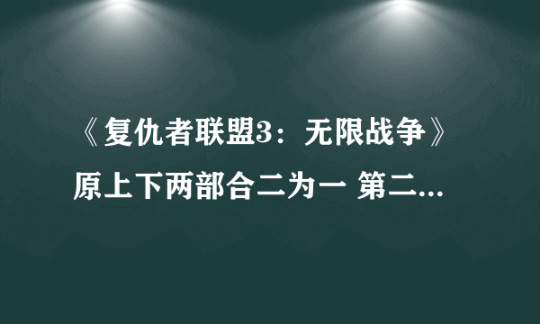 《复仇者联盟3：无限战争》原上下两部合二为一 第二部变为全新故事