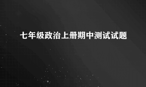 七年级政治上册期中测试试题