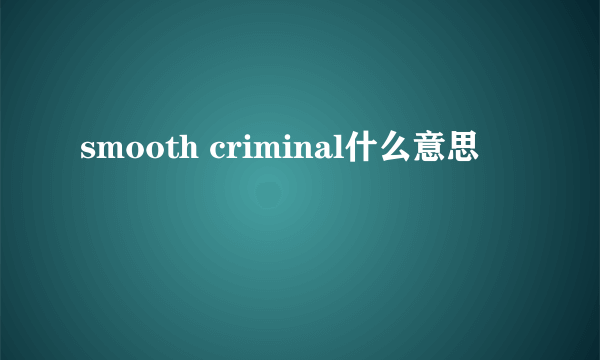 smooth criminal什么意思