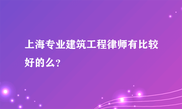 上海专业建筑工程律师有比较好的么？