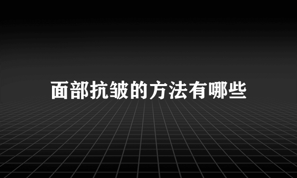 面部抗皱的方法有哪些