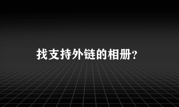 找支持外链的相册？