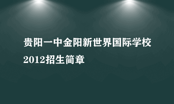 贵阳一中金阳新世界国际学校2012招生简章