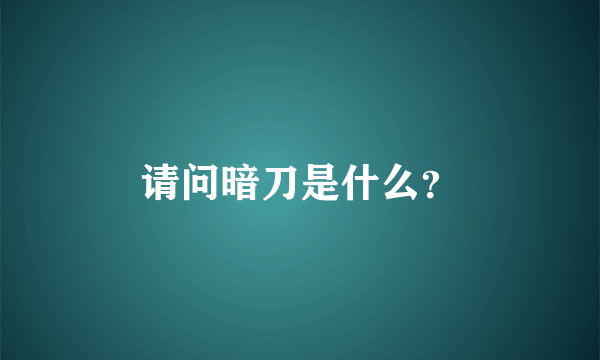 请问暗刀是什么？