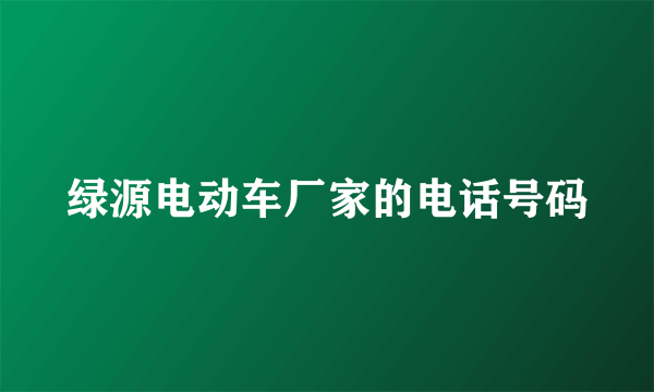 绿源电动车厂家的电话号码