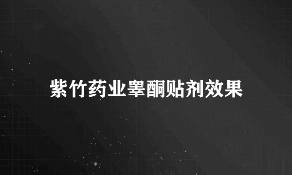 紫竹药业睾酮贴剂效果