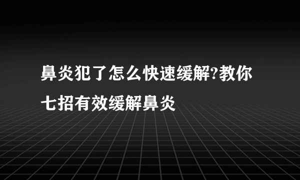 鼻炎犯了怎么快速缓解?教你七招有效缓解鼻炎