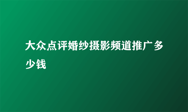 大众点评婚纱摄影频道推广多少钱