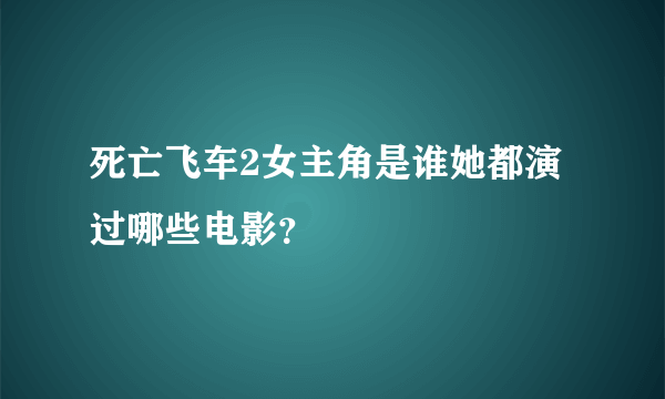 死亡飞车2女主角是谁她都演过哪些电影？