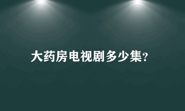 大药房电视剧多少集？