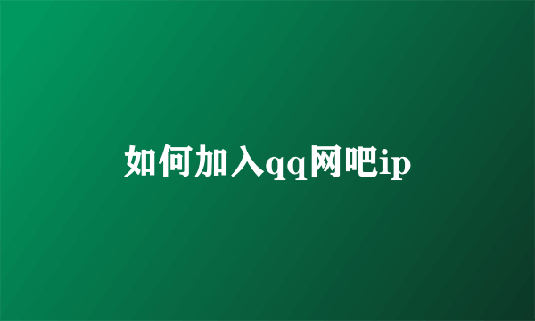 如何加入qq网吧ip