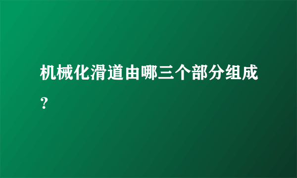 机械化滑道由哪三个部分组成？