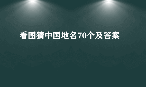 看图猜中国地名70个及答案