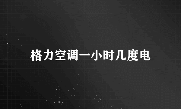 格力空调一小时几度电