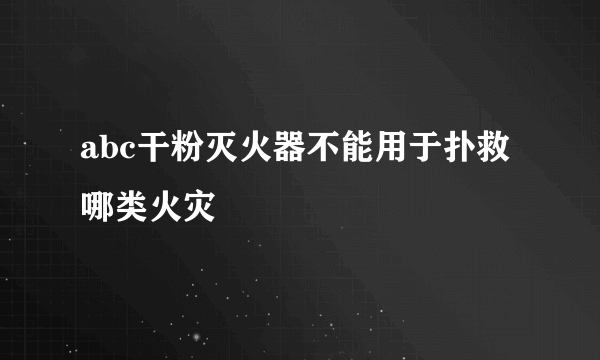 abc干粉灭火器不能用于扑救哪类火灾