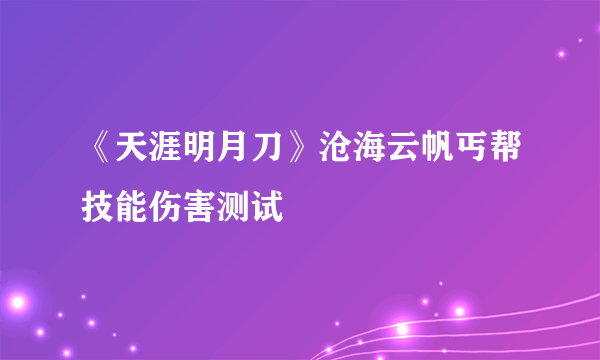 《天涯明月刀》沧海云帆丐帮技能伤害测试