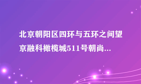 北京朝阳区四环与五环之间望京融科橄榄城511号朝尚食都的邮编是多少