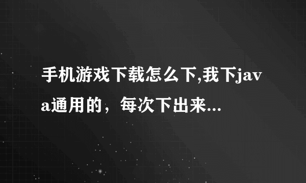 手机游戏下载怎么下,我下java通用的，每次下出来的解压包都是CLASS文件，没游戏