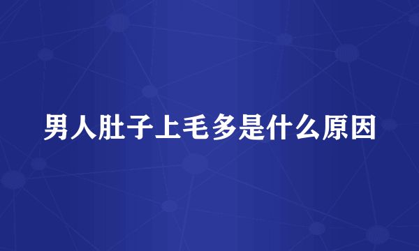 男人肚子上毛多是什么原因