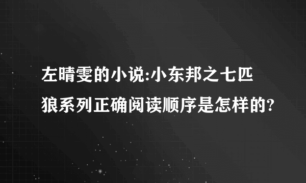 左晴雯的小说:小东邦之七匹狼系列正确阅读顺序是怎样的?