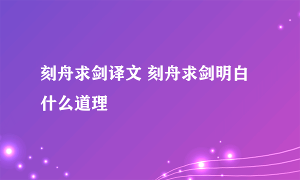 刻舟求剑译文 刻舟求剑明白什么道理